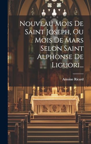Nouveau Mois De Saint Joseph, Ou Mois De Mars Selon Saint Alphonse De Liguori... (French Edition)