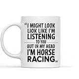Humorous Gift Idea I Might Look Like I'm Listening To You But My I'm Horse Racing Funny Funny Humor 11 Oz White Ceramic Coffee Mug