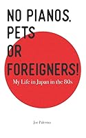 No Pianos, Pets or Foreigners!: My Life in Japan in the 80's. B085RTMBPL Book Cover
