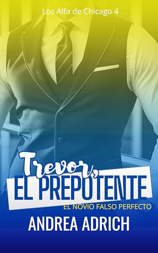 Trevor, el Prepotente : El novio falso perfecto (Los Alfa de Chicago nº 4)