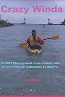 Crazy Winds : True Story of Her 2013 Solo Kayak Expedition Around Lake Ontario 1520889941 Book Cover