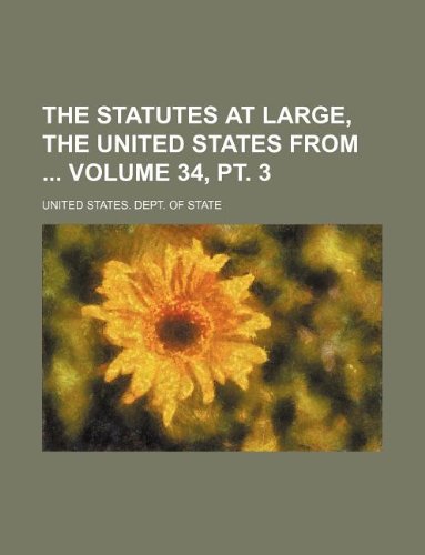 The Statutes at Large, the United States from Volume 34, PT. 3