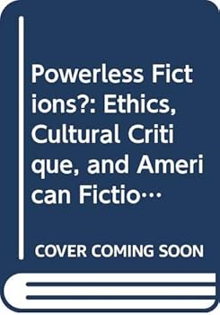 Powerless Fictions?: Ethics, Cultural Critique, and American Fiction in the Age of Postmodernism (Postmodern Studies)