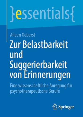 Zur Belastbarkeit und Suggerierbarkeit von Erinnerungen: Eine wissenschaftliche Anregung für psychotherapeutische Berufe (essentials)
