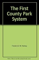 The First County Park System: A Complete History of the Inception and Development of the Essex County Parks of New Jersey (Classic Reprint) 0843404442 Book Cover