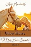 Ghost Horse at Oak Lane Stable: Book 4 (Oak Lane Stable Novel Series)