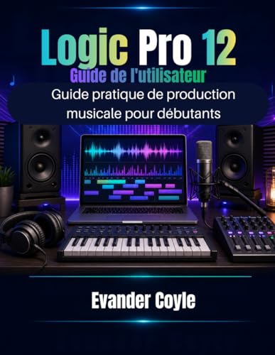 Logic Pro 12 Guide de l'utilisateur : formation MAO et production musicale - 2