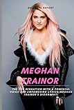 Meghan Trainor: The Pop Sensation with a Powerful Voice and Empowering Lyrics(Meghan Trainor's Biography)