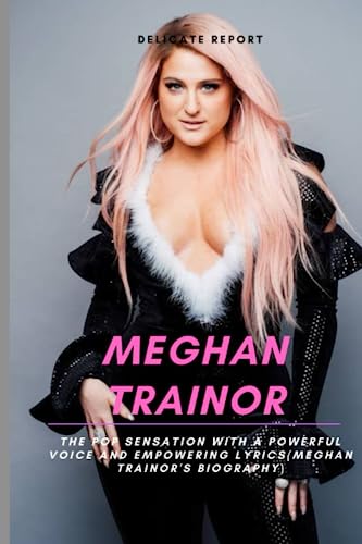 Meghan Trainor: The Pop Sensation with a Powerful Voice and Empowering Lyrics(Meghan Trainor's Biography)