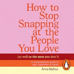 How to Stop Snapping at the People You Love (As Well As the Ones You Don&rsquo;t) cover art