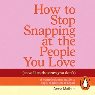 How to Stop Snapping at the People You Love (As Well As the Ones You Don&rsquo;t) cover art