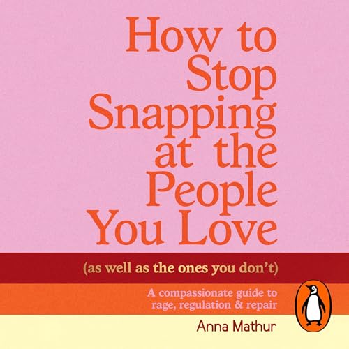 Page de couverture de How to Stop Snapping at the People You Love (As Well As the Ones You Don&rsquo;t)