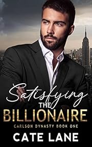 Satisfying the Billionaire: A Steamy Friend with Benefits Romance (The Carlson Dynasty Book 1)