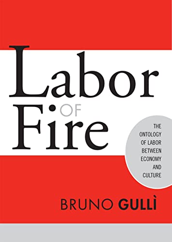 Labor Of Fire: The Ontology Of Labor Between Economy And Culture (Labor In Crisis)