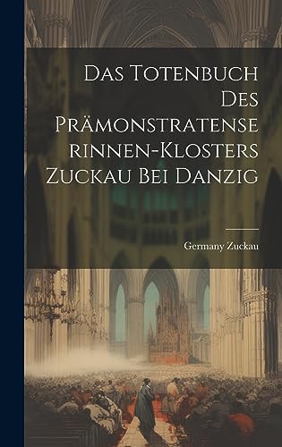 Das Totenbuch Des Prämonstratenserinnen-Klosters Zuckau Bei Danzig (German Edition)