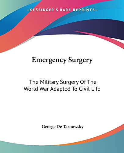 Emergency Surgery: The Military Surgery Of The World War Adapted To Civil Life