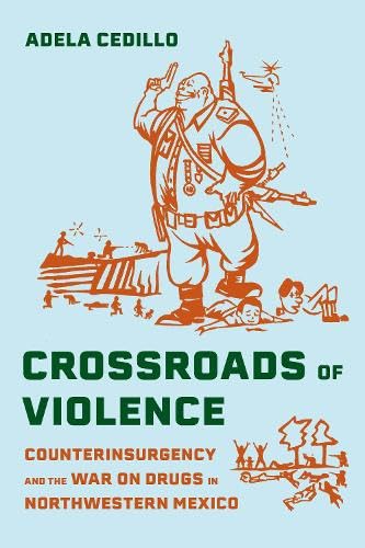 Crossroads of Violence: Counterinsurgency and the War on Drugs in Northwestern Mexico (Violence in Latin American History)