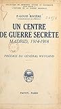 Un centre de guerre secrète: Madrid, 1914-1918. La guerre politique, l\'œuvre de propagande, l\'entreprise d\'espionnage, l\'offensive économique, le service S (French Edition)