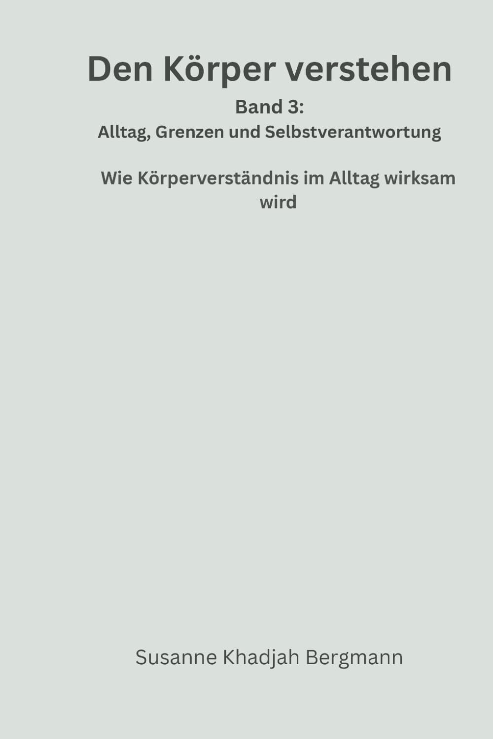 Den Körper verstehen Band 3: Alltag, Grenzen und Selbstverantwortung