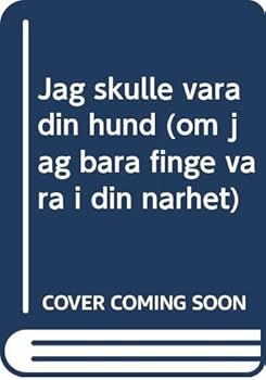 Jag skulle vara din hund (om jag bara finge vara i din närhet)