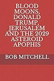 BLOOD MOONS, DONALD TRUMP, JERUSALEM AND THE 2029 ASTEROID APOPHIS