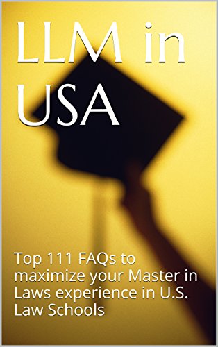 LLM in USA: Top 111 FAQs to maximize your Master in Laws experience in U.S. Law Schools (English Edition)