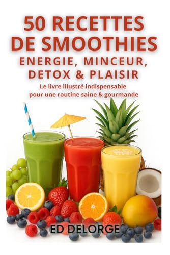 50 Recettes de Smoothies Santé : Énergie, Minceur, Détox & Plaisir – Le Livre Illustré Indispensable pour une Routine Saine & Gourmande: Smoothies ......