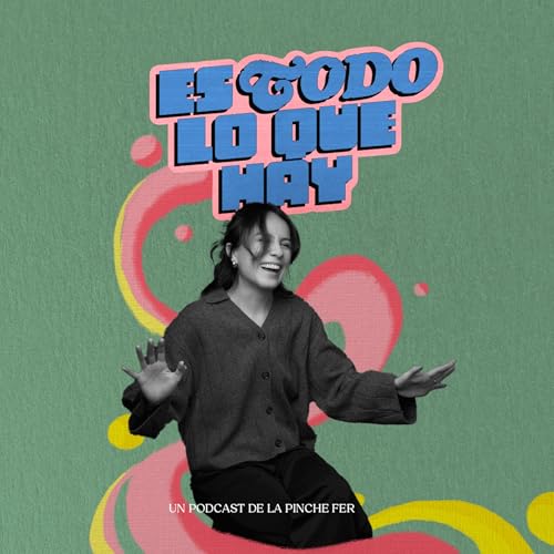 Es Todo Lo Que Hay Podcast Por La Pinche Fer arte de portada