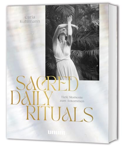 Sacred Daily Rituals: 30 Rituale für mehr innere Balance und Achtsamkeit im Alltag