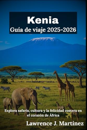 Kenia Guía de viaje 2025-2026: Explora safaris, cultura y la felicidad costera en el corazón de África (Spanish Edition)