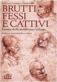 Brutti, fessi e cattivi. Lessico della maldicenza italiana Brutti, fessi e cattivi. Lessico della maldicenza italiana