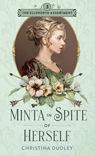 Minta in Spite of Herself: A Traditional Regency Romance (The Ellsworth Assortment Book 3)