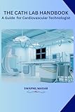 The Cath Lab Handbook: A Practical Guide for Cardiovascular Technologists & Students