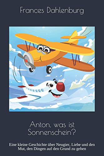 Anton, was ist Sonnenschein?: Eine kleine Geschichte über Neugier, Liebe und den Mut, den Dingen auf den Grund zu gehen (German Edition) Anton, was ist Sonnenschein?: Eine kleine Geschichte über Neugier, Liebe und den Mut, den Dingen auf den Grund zu gehen (German Edition)