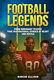 FOOTBALL LEGENDS: From Ordinary to Epic - True Inspirational Stories of Heart and Hustle (Sports Legends Series)