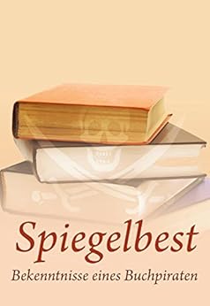 Spiegelbest - Bekenntnisse eines Buchpiraten von [Spiegelbest, Lars Sobiraj, Larissa]