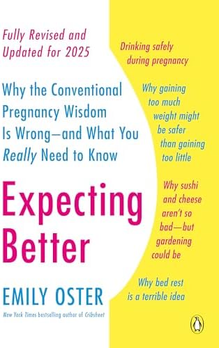 Expecting Better: Why the Conventional Pregnancy Wisdom Is Wrong--and What You Really Need to Know (The ParentData Book 1) by Emily Oster