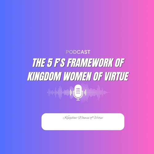 The 5 F's Framework of Kingdom Women of Virtue - Kingdom Women of Virtue