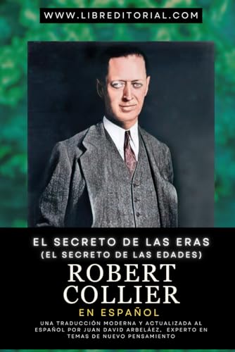 El Secreto de las Eras (El Secreto de las Edades) - Robert Collier en Español: Una Traducción Moderna y Actualizada al Español Por Juan David ... Temas de Nuevo Pensamiento (Spanish Edition)