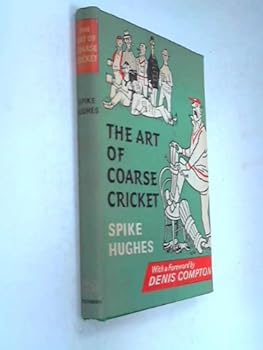 The Art Of Coarse Cricket. A Study Of Its Principles Traditions And Practice