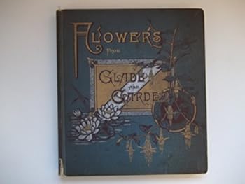 FLOWERS FROM GLADE AND GARDEN: POEMS ARRANGED AND ILLUSTRATED BY SUSIE BARSTOW SKELDING