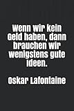 Wenn wir kein Geld haben, dann brauchen wir wenigstens gute Ideen. Oskar Lafontaine - Schlaue Notizbücher 