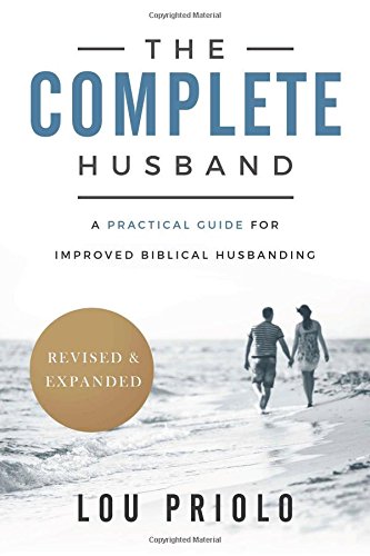 The Complete Husband: A Practical Guide for Improved Biblical Husbanding