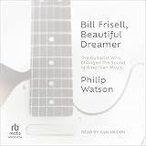 Bill Frisell, Beautiful Dreamer: The Guitarist Who Changed the Sound of American Music -  Tantor Audio