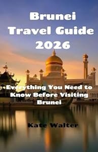 Brunei Travel Guide 2026: Everything You Need to Know Before Visiting Brunei (Your Ultimate Travel Guides)