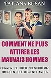  Comment ne plus attirer les mauvais hommes: Pourquoi continuez-vous à attirer les mauvais hommes; Les mécanismes invisibles qui guident vos choix amoureux; Comment briser le cycle des amours toxiques