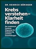 Krebs verstehen - Klarheit finden: Der medizinisch fundierte Wegweiser für Orientierung, Entscheidungen und innere Stärke
