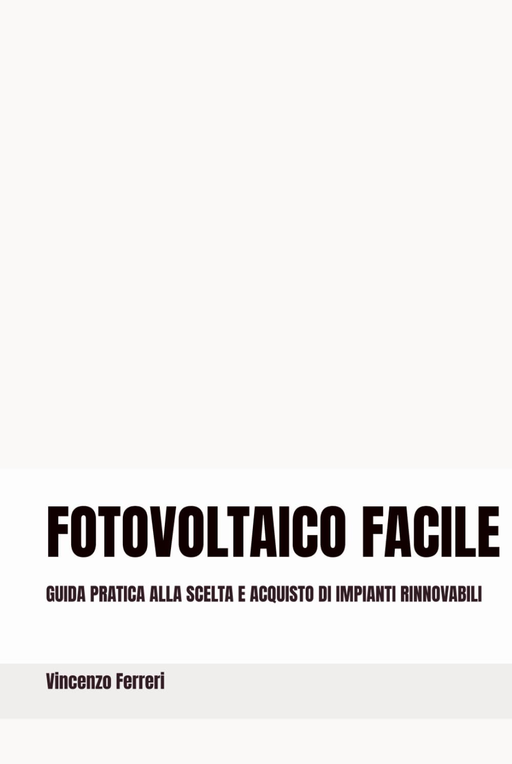 FOTOVOLTAICO FACILE: GUIDA PRATICA ALLA SCELTA E ALL’ACQUISTO DI IMPIANTI RINNOVABILI
