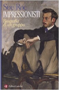 Impressionisti. Biografia di un gruppo. Ediz. illustrata