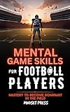 Mental Game Skills for Football Players: Mastery to Become Dominant in the Field (Mental Game Skills for Young Athletes Book 3)